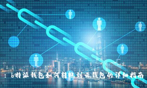 : b特派钱包如何转账到云钱包的详细指南