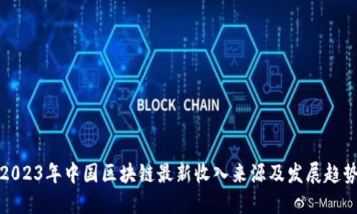 2023年中国区块链最新收入来源及发展趋势