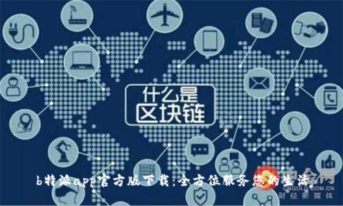 b特派app官方版下载：全方位服务您的生活