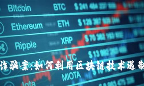 全国最新诈骗案：如何利用区块链技术遏制网络欺诈