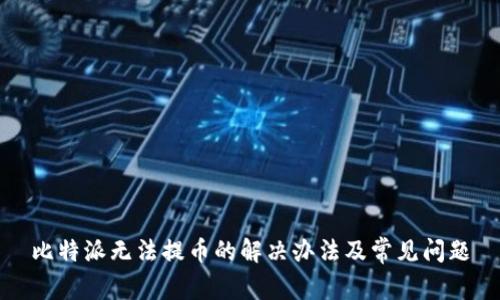 比特派无法提币的解决办法及常见问题