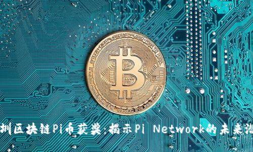 深圳区块链Pi币获奖：揭示Pi Network的未来潜力