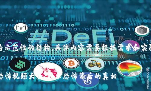 请注意：以下内容仅为示范性的结构，具体内容需要根据需求和实际情况来扩展和调整。


2023年最新区块链恐怖视频大全，揭示恐怖背后的真相