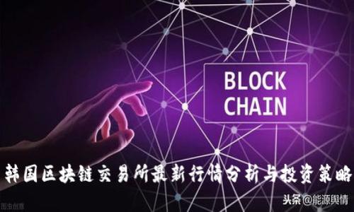 韩国区块链交易所最新行情分析与投资策略