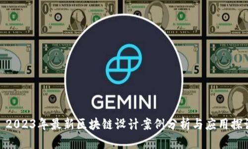 : 2023年最新区块链设计案例分析与应用探讨