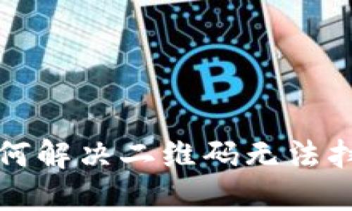 比特派如何解决二维码无法扫描的问题