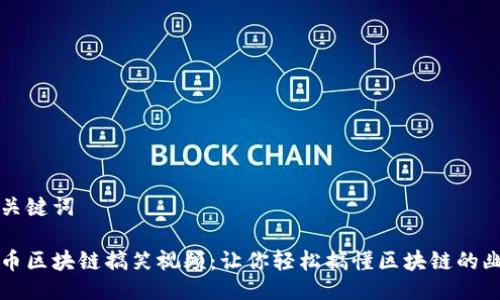 及关键词

屯币区块链搞笑视频：让你轻松搞懂区块链的幽默