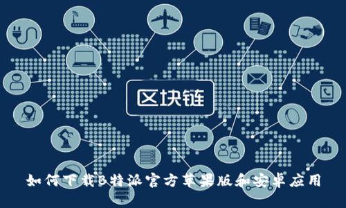 如何下载B特派官方苹果版和安卓应用
