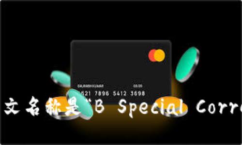 “B特派”的英文名称是“B Special Correspondent”。