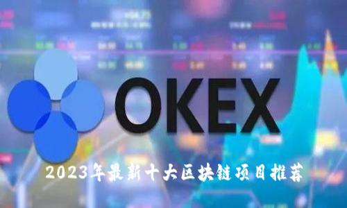 2023年最新十大区块链项目推荐