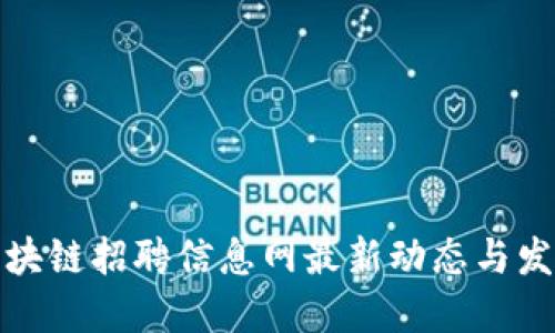 惠州区块链招聘信息网最新动态与发展趋势