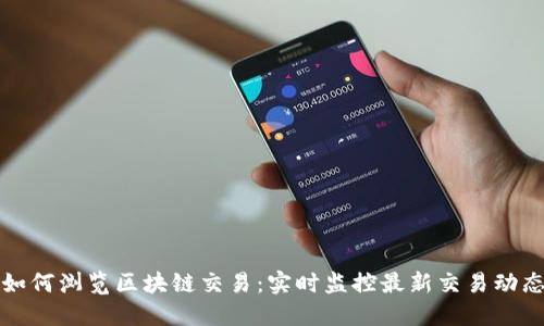 如何浏览区块链交易：实时监控最新交易动态