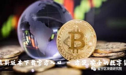 Bitpie钱包最新版本下载官方入口 - 方便、安全的数字货币管理工具