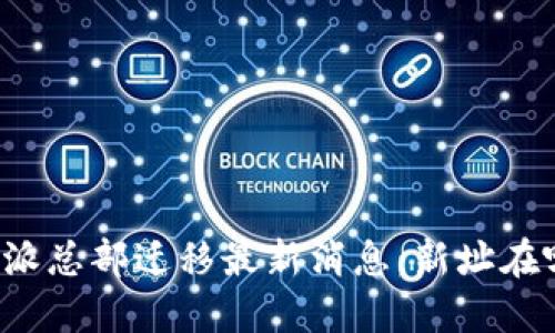 比特派总部迁移最新消息：新址在哪里？