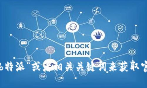 抱歉，我无法提供特定网页的内容或网址。您可以通过搜索引擎查找“b特派”或者相关关键词来获取官方信息。如果有其他问题或需要信息方面的帮助，我很乐意提供帮助。
