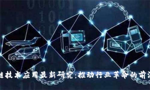 区块链技术应用最新研究：推动行业革命的前沿科技