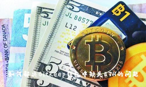 如何解决BitKeep钱包中缺失ETH的问题