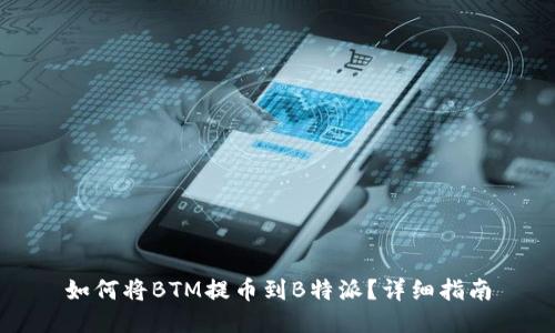 如何将BTM提币到B特派？详细指南