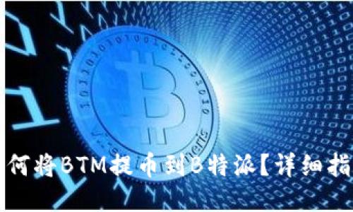 如何将BTM提币到B特派？详细指南