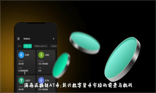 :

海南区块链AT币：新兴数字货币市场的前景与挑战