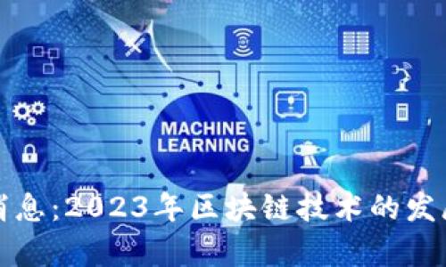 招商区块链最新消息：2023年区块链技术的发展趋势与应用前景