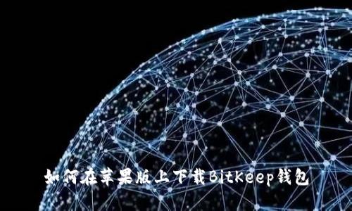 如何在苹果版上下载BitKeep钱包