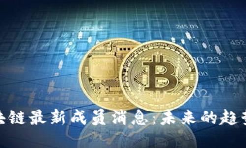 探索区块链最新成员消息：未来的趋势与影响