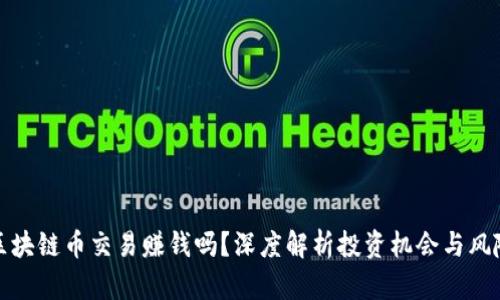 区块链币交易赚钱吗？深度解析投资机会与风险