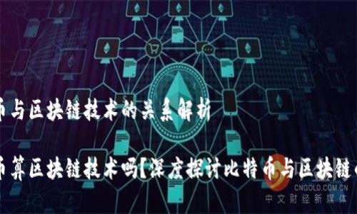 比特币与区块链技术的关系解析

比特币算区块链技术吗？深度探讨比特币与区块链的关系