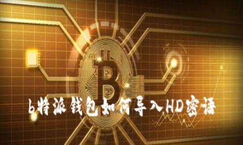 b特派钱包如何导入HD密语