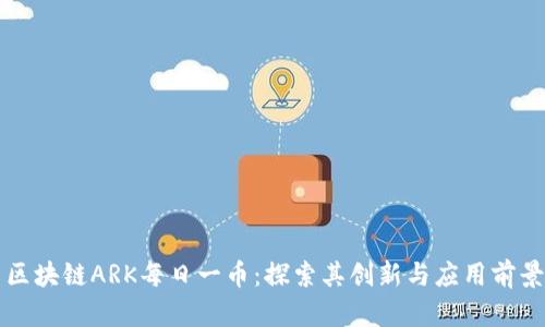 区块链ARK每日一币：探索其创新与应用前景