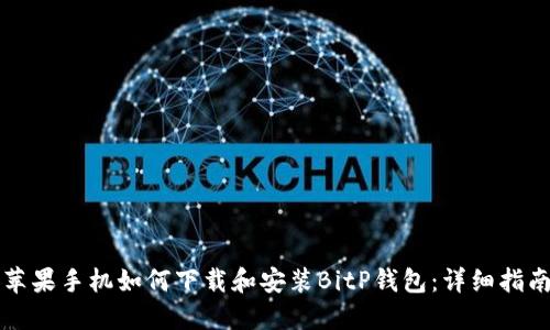 苹果手机如何下载和安装BitP钱包：详细指南
