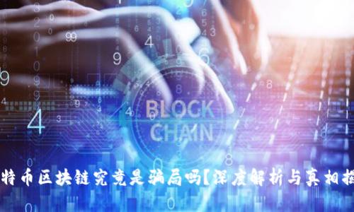 比特币区块链究竟是骗局吗？深度解析与真相揭示