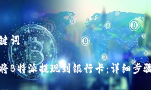 和关键词

如何将B特派提现到银行卡：详细步骤指南