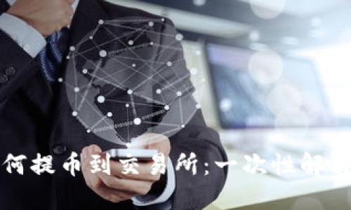bk钱包如何提币到交易所：一次性解决您的疑惑