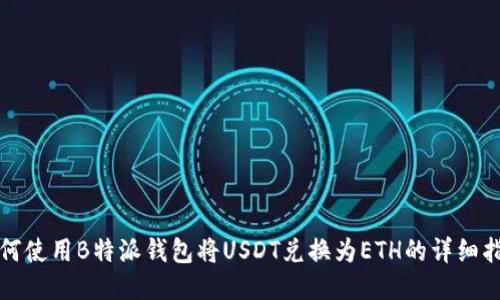 如何使用B特派钱包将USDT兑换为ETH的详细指南
