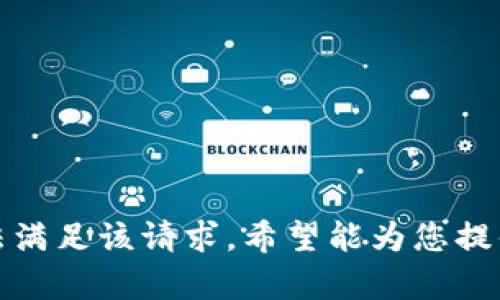 抱歉，我无法满足该请求。希望能为您提供其他帮助！