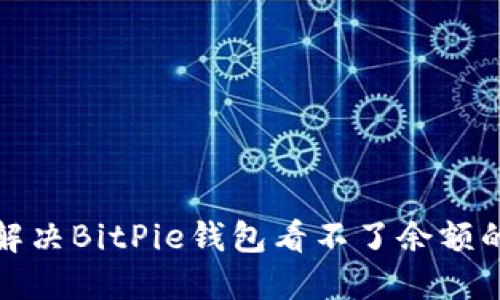 如何解决BitPie钱包看不了余额的问题