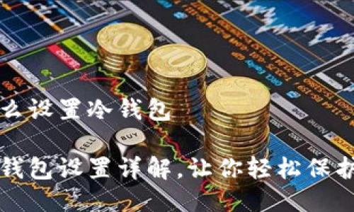 比特派怎么设置冷钱包

比特派冷钱包设置详解，让你轻松保护数字资产