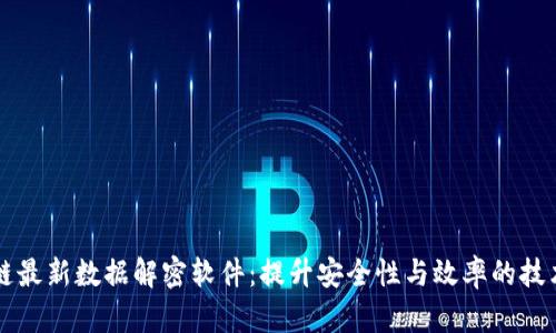 区块链最新数据解密软件：提升安全性与效率的技术利器