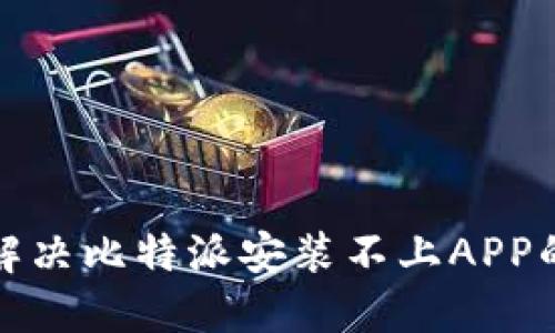 如何解决比特派安装不上APP的问题