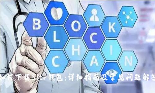 如何下载BitP钱包：详细指南及常见问题解答