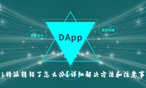 : b特派转错了怎么办？详细解决方法和注意事项
