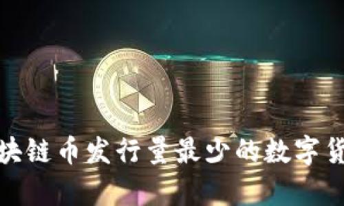 2023年区块链币发行量最少的数字货币有哪些？