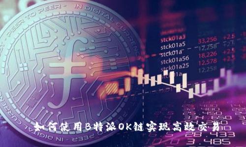  如何使用B特派OK链实现高效交易