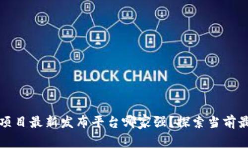 区块链项目最新发布平台哪家强？探索当前最佳选择