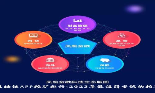 最新区块链APP挖矿排行：2023年最值得尝试的挖矿应用