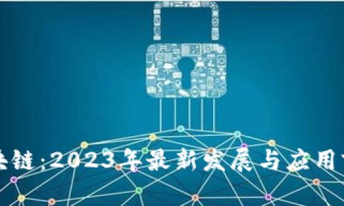 联通区块链：2023年最新发展与应用前景分析