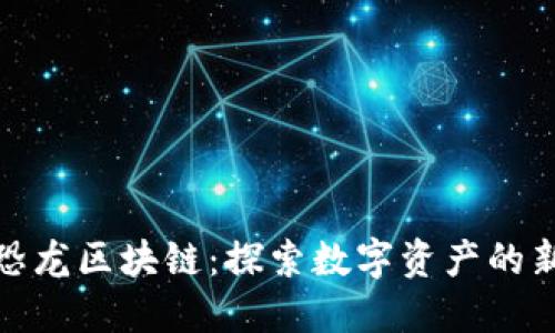 最新恐龙区块链：探索数字资产的新领域