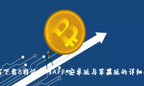 如何下载B特派官网APP：安卓版与苹果版的详细指南